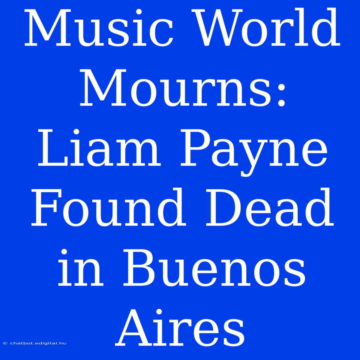 Music World Mourns: Liam Payne Found Dead In Buenos Aires 