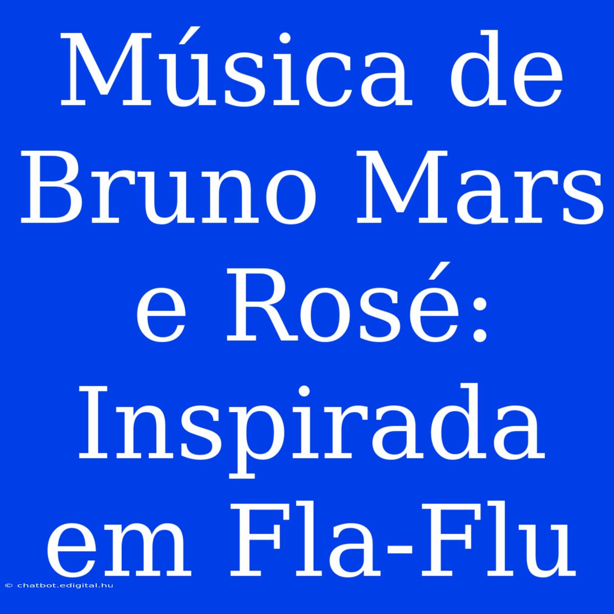 Música De Bruno Mars E Rosé: Inspirada Em Fla-Flu