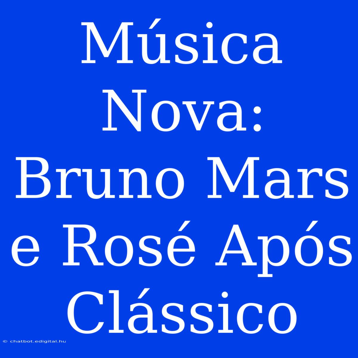 Música Nova: Bruno Mars E Rosé Após Clássico