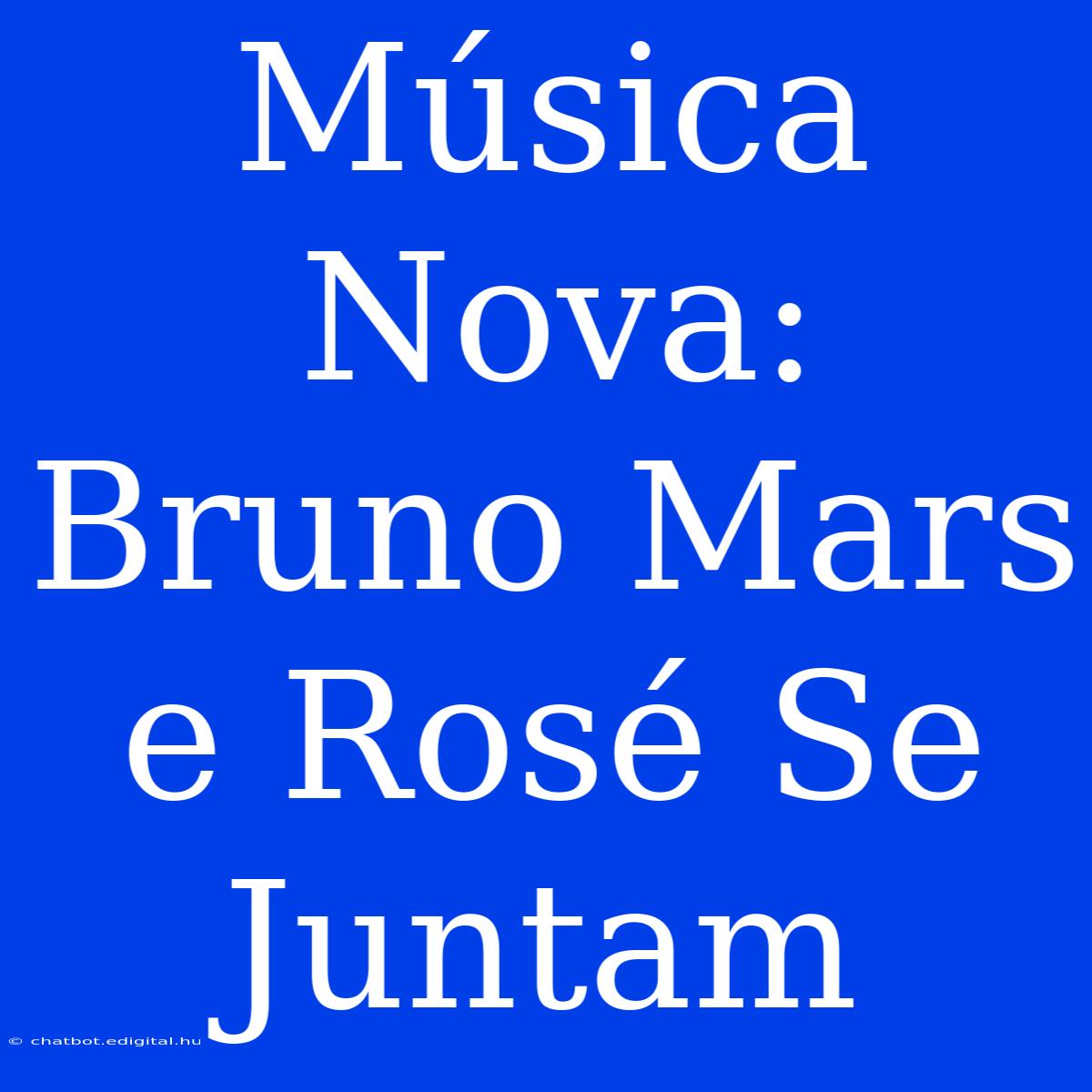 Música Nova: Bruno Mars E Rosé Se Juntam