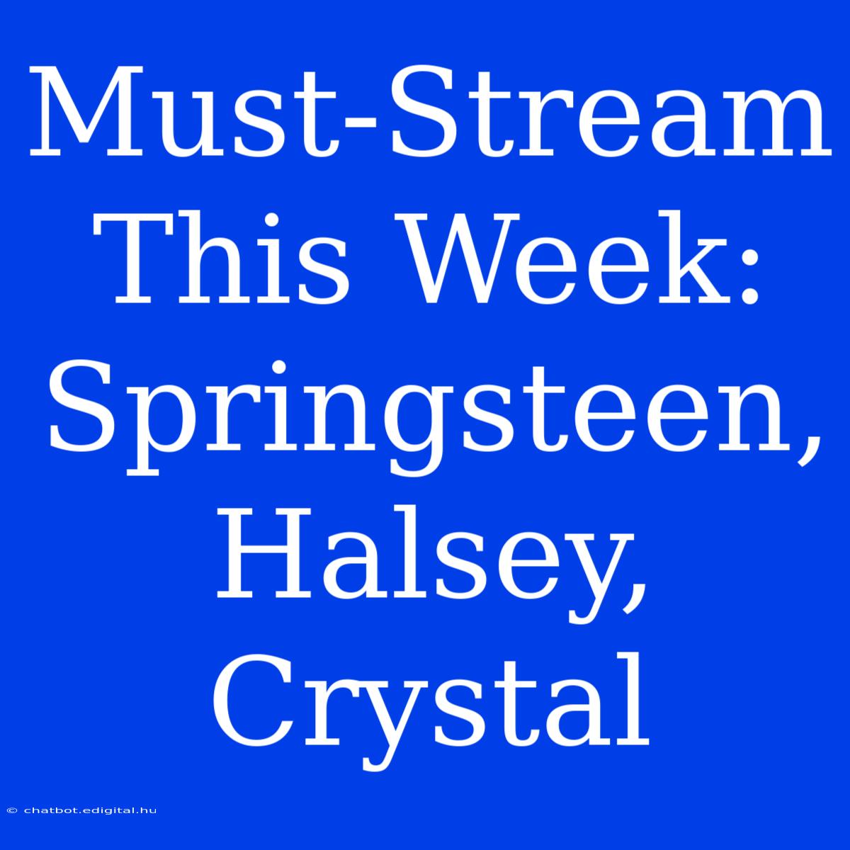 Must-Stream This Week: Springsteen, Halsey, Crystal