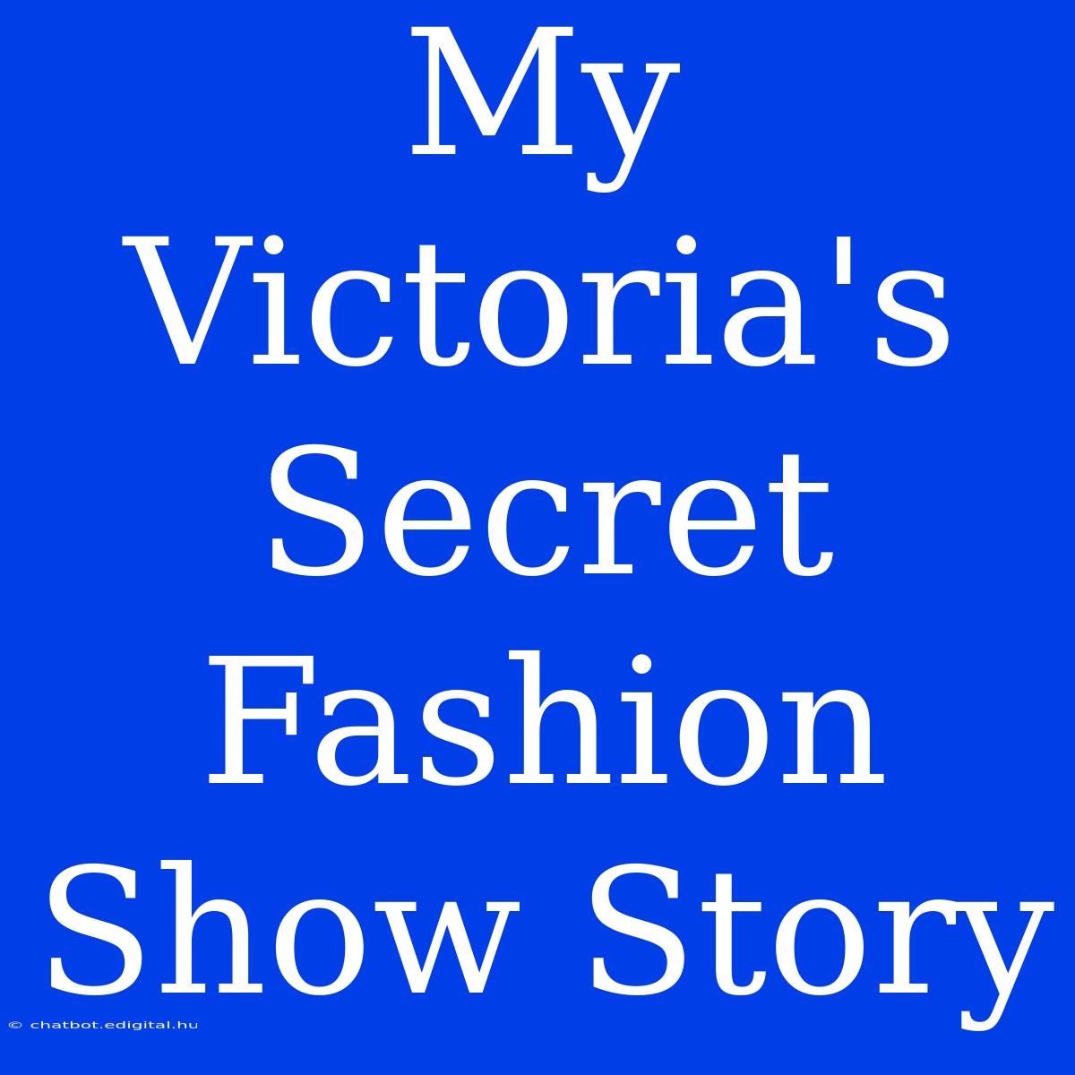 My Victoria's Secret Fashion Show Story