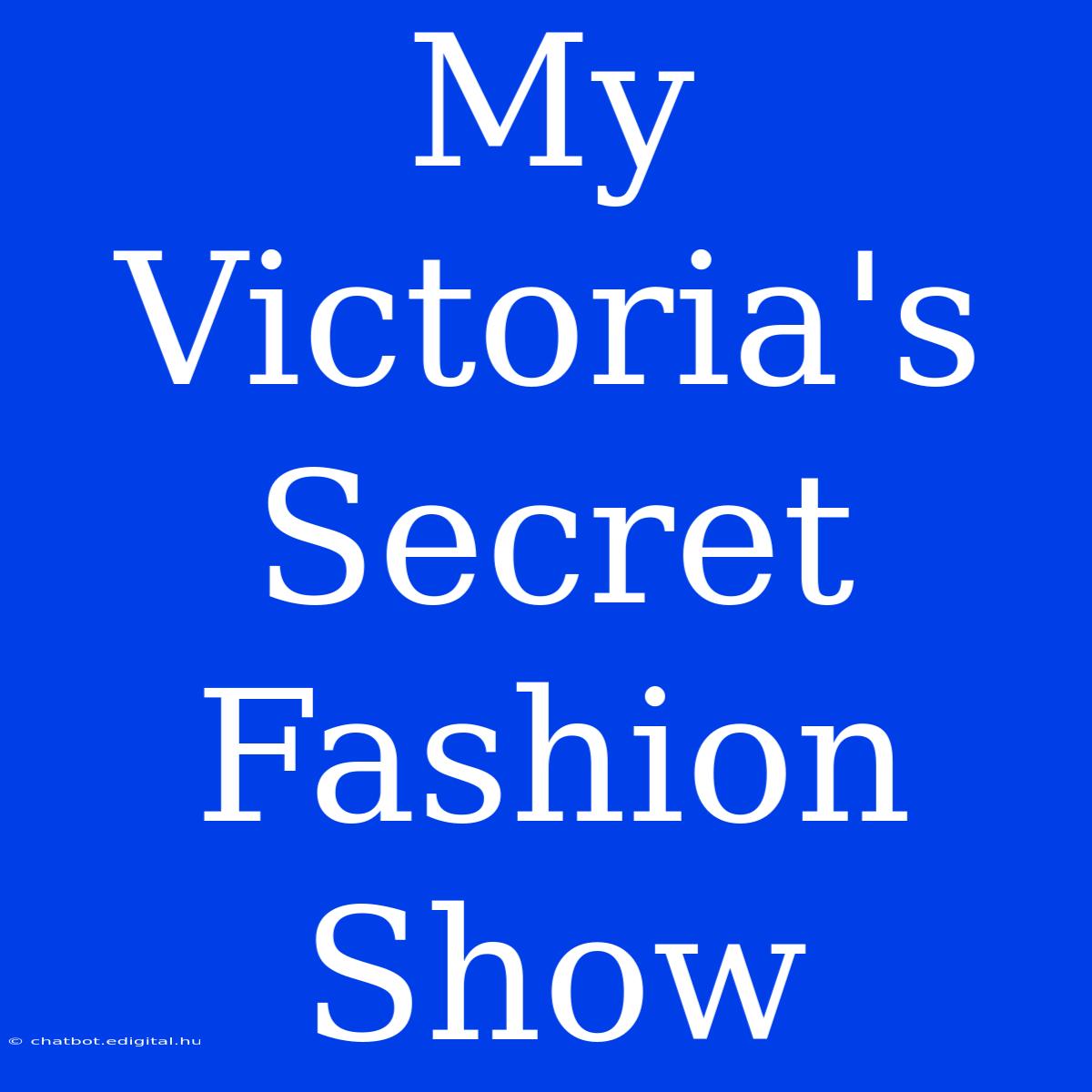 My Victoria's Secret Fashion Show