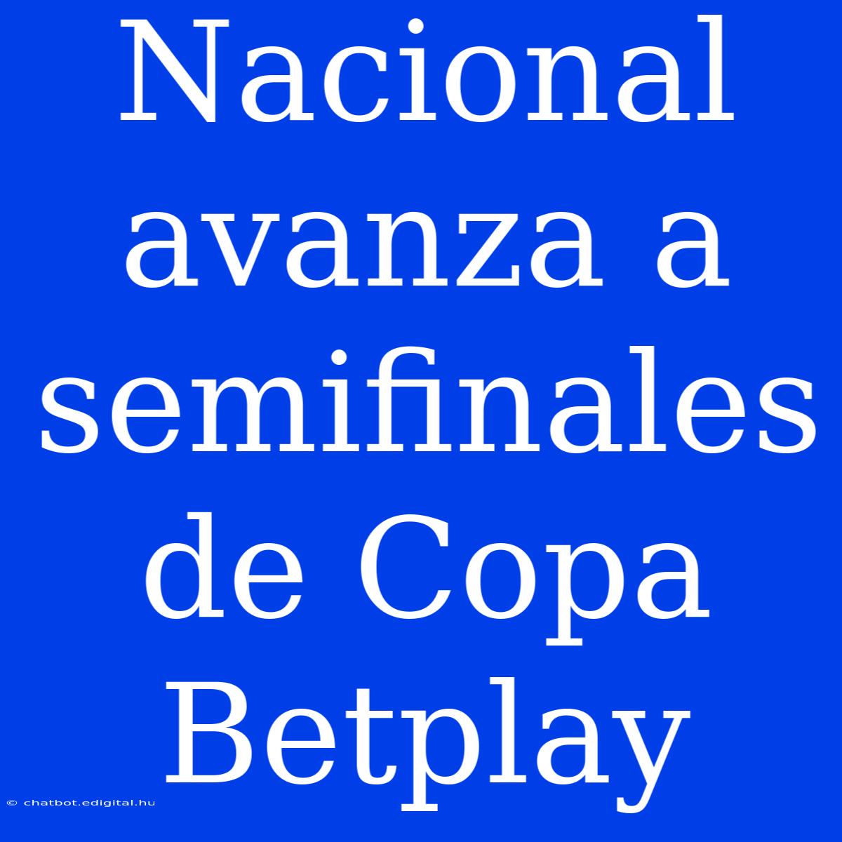 Nacional Avanza A Semifinales De Copa Betplay