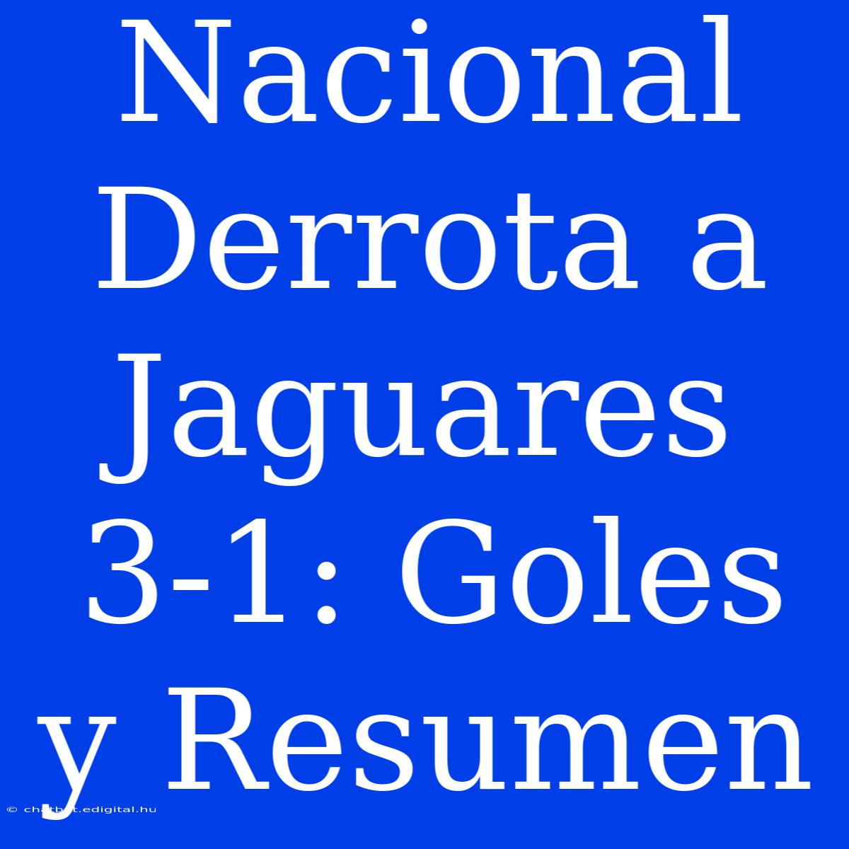 Nacional Derrota A Jaguares 3-1: Goles Y Resumen