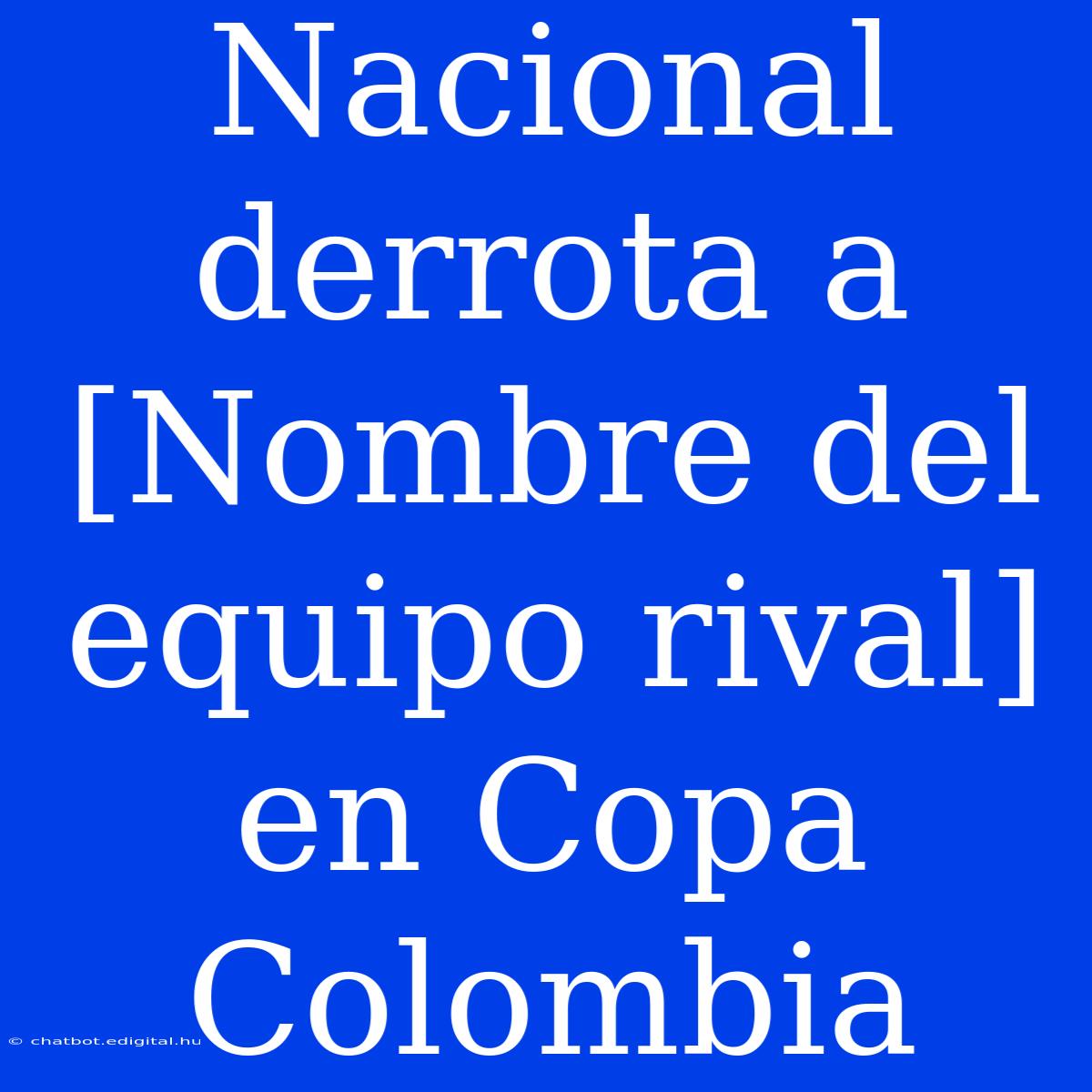 Nacional Derrota A [Nombre Del Equipo Rival] En Copa Colombia