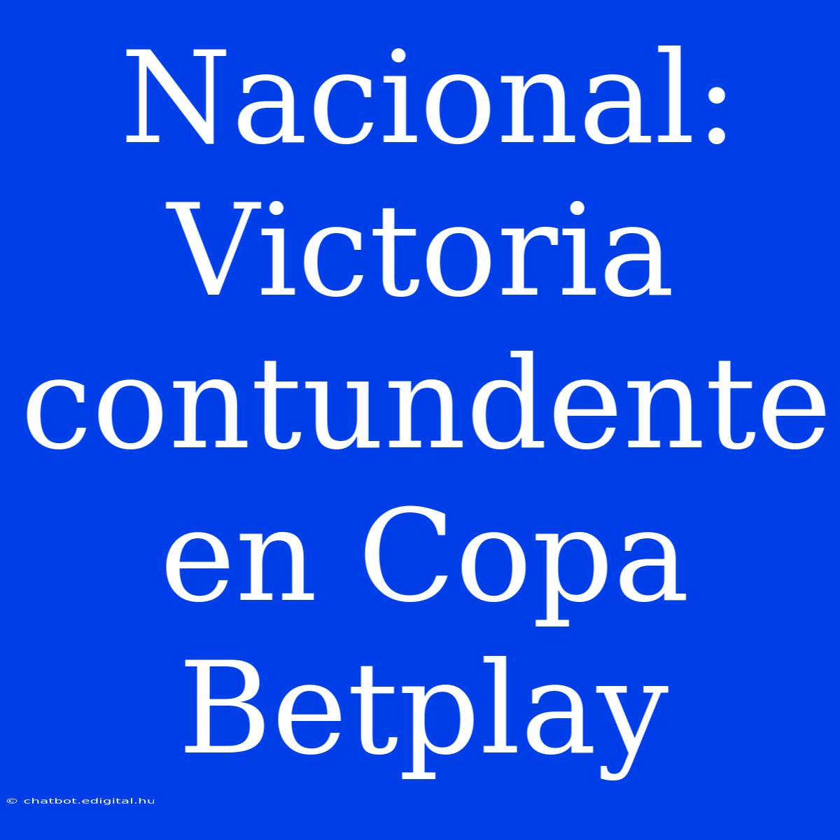 Nacional: Victoria Contundente En Copa Betplay