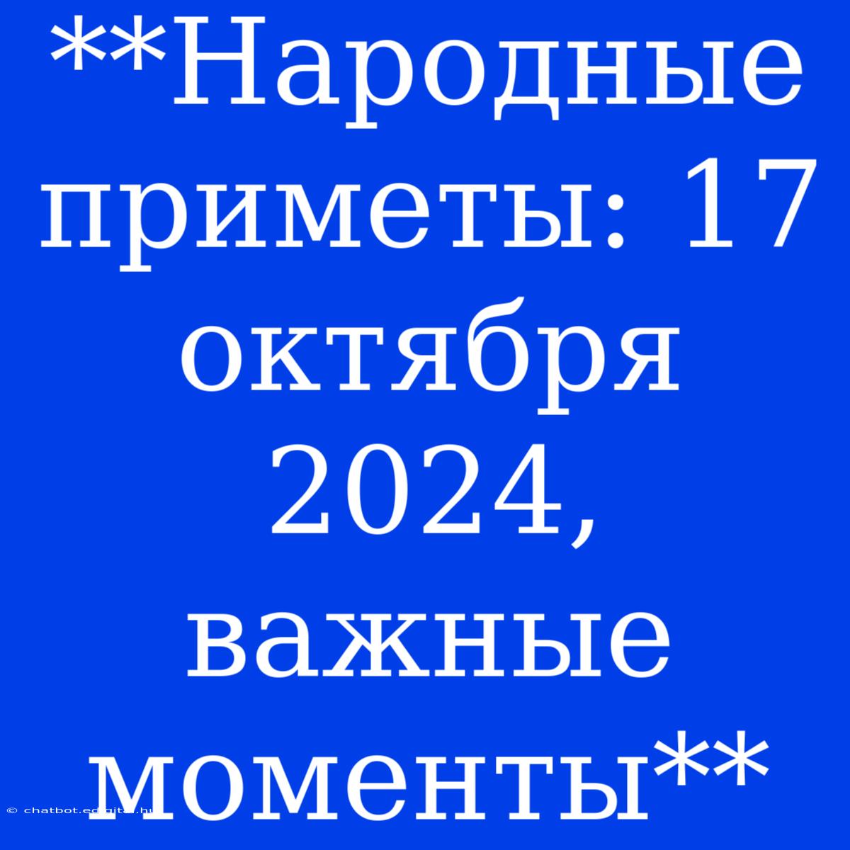 **Народные Приметы: 17 Октября 2024, Важные Моменты**