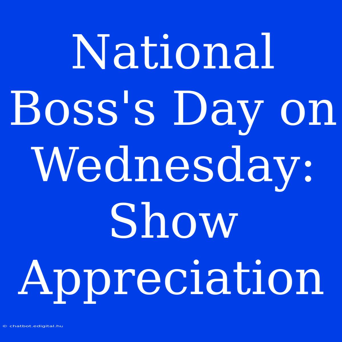 National Boss's Day On Wednesday: Show Appreciation 