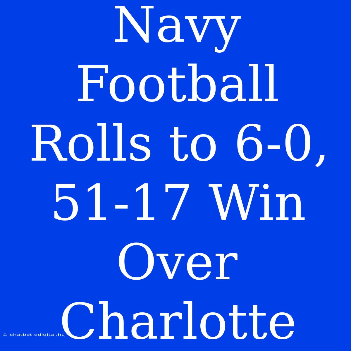 Navy Football Rolls To 6-0, 51-17 Win Over Charlotte