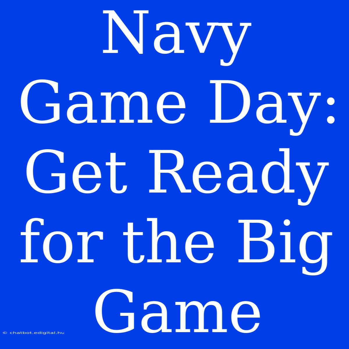 Navy Game Day:  Get Ready For The Big Game