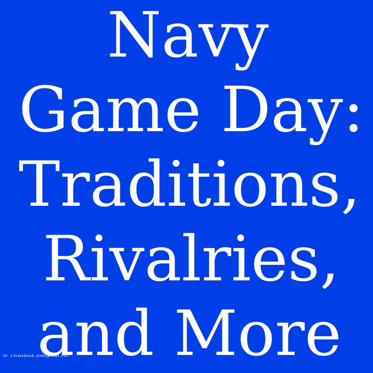 Navy Game Day: Traditions, Rivalries, And More