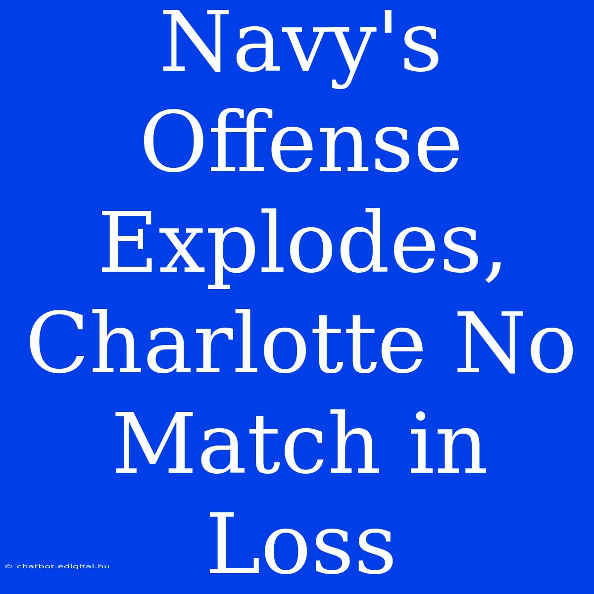 Navy's Offense Explodes, Charlotte No Match In Loss