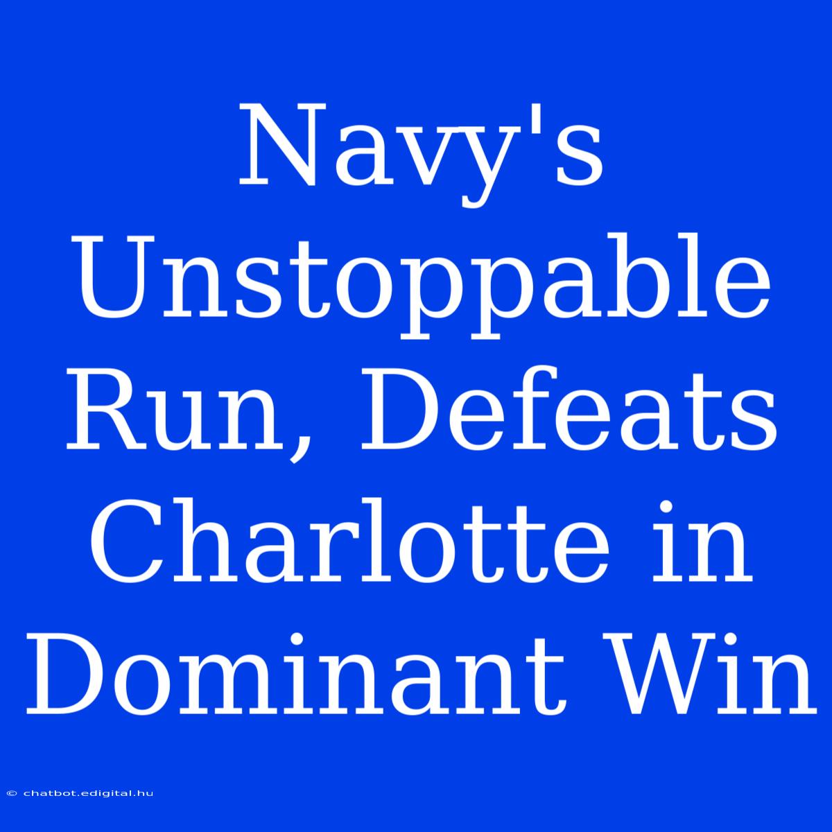 Navy's Unstoppable Run, Defeats Charlotte In Dominant Win 