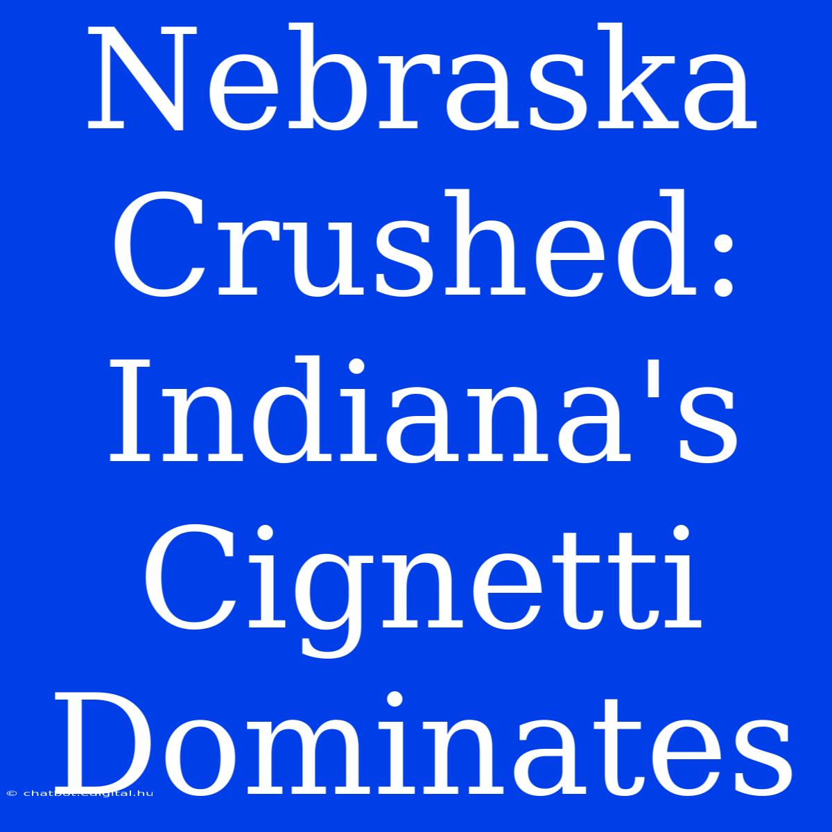 Nebraska Crushed: Indiana's Cignetti Dominates