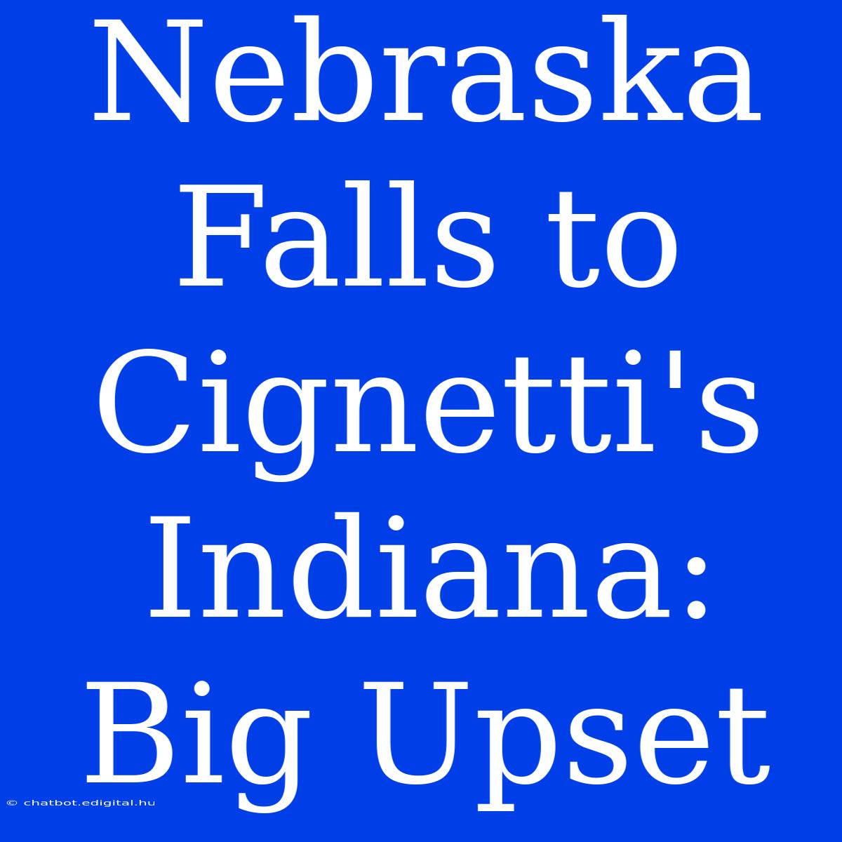 Nebraska Falls To Cignetti's Indiana: Big Upset