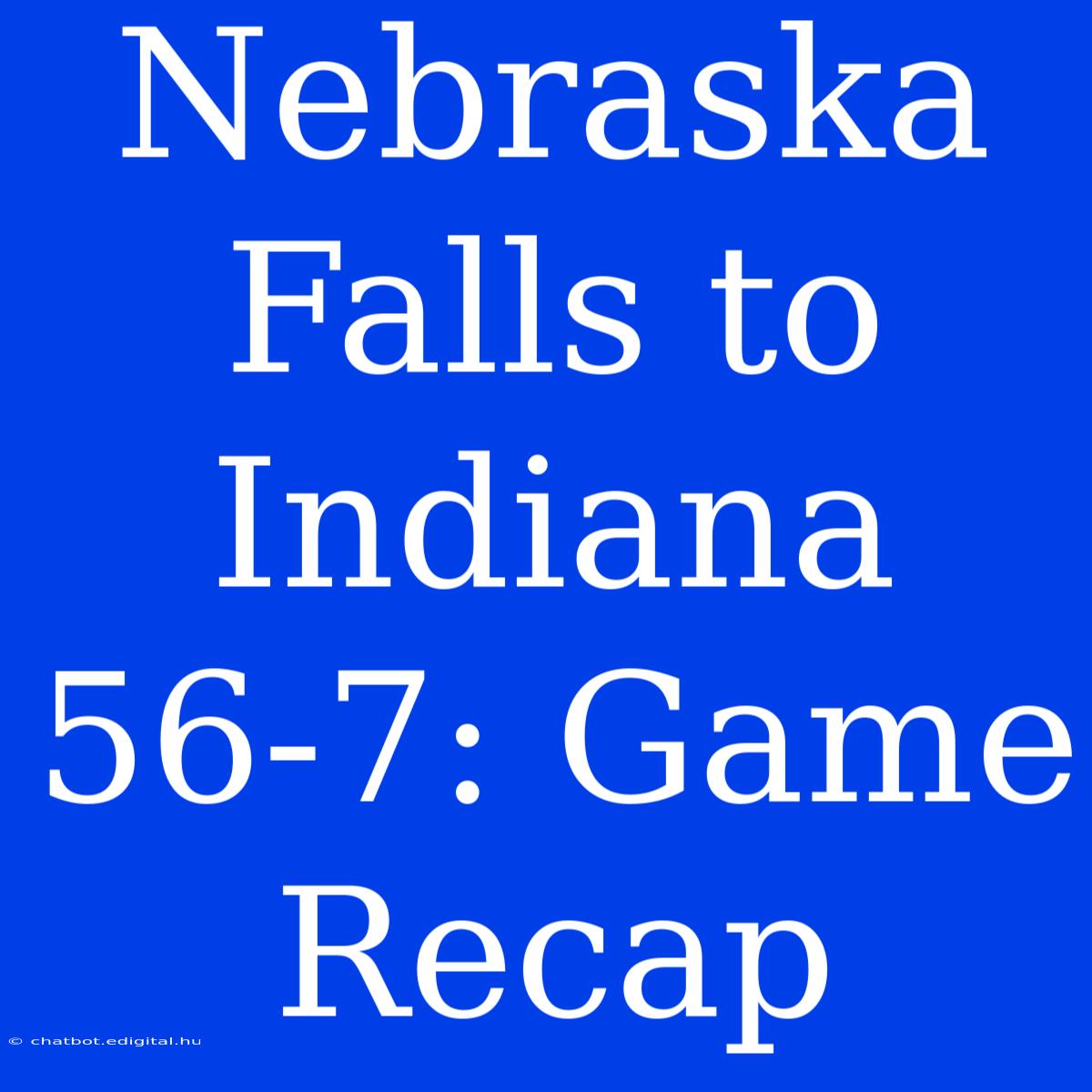 Nebraska Falls To Indiana 56-7: Game Recap