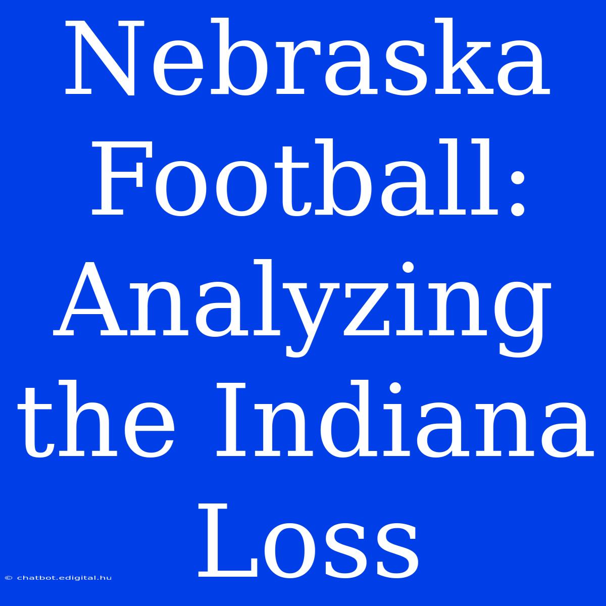 Nebraska Football: Analyzing The Indiana Loss