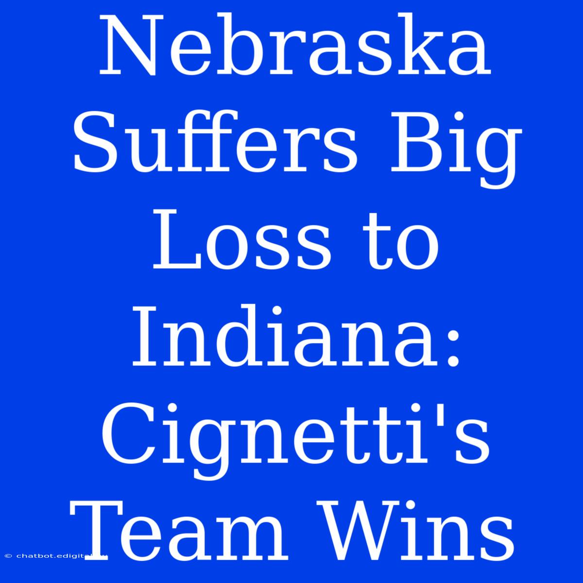 Nebraska Suffers Big Loss To Indiana: Cignetti's Team Wins