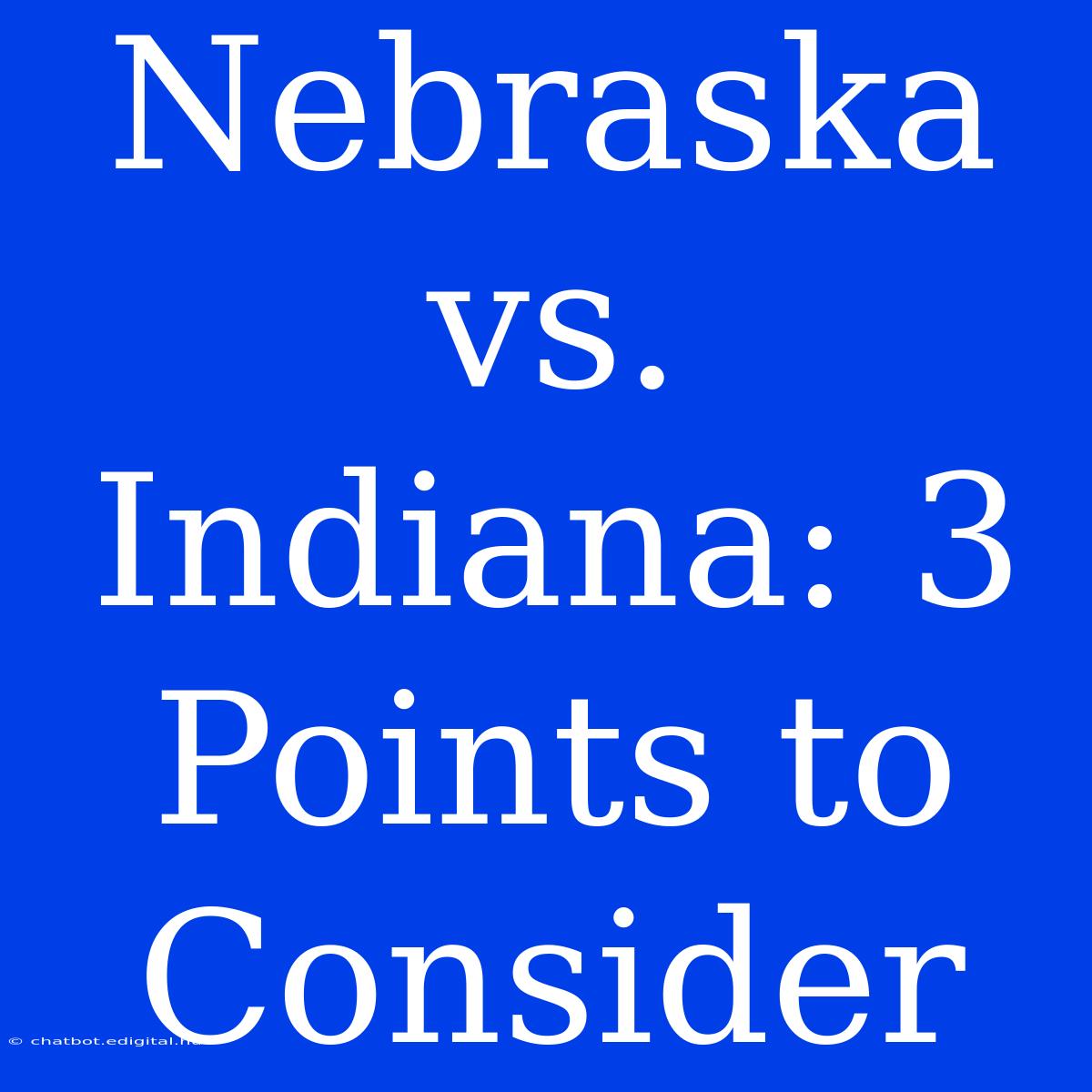 Nebraska Vs. Indiana: 3 Points To Consider