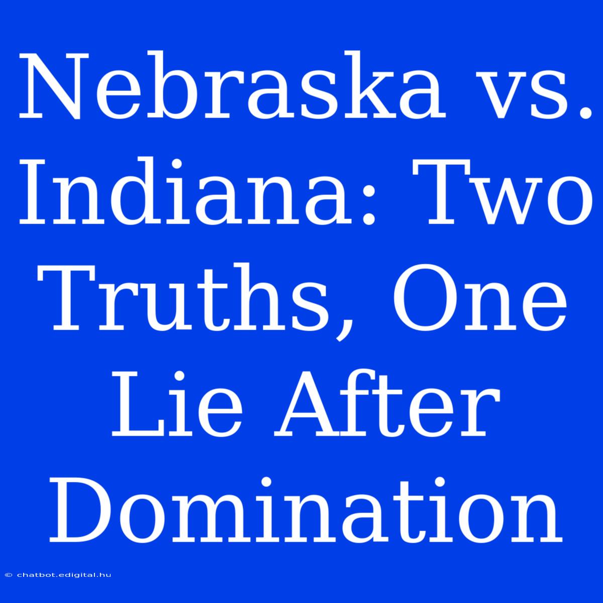 Nebraska Vs. Indiana: Two Truths, One Lie After Domination