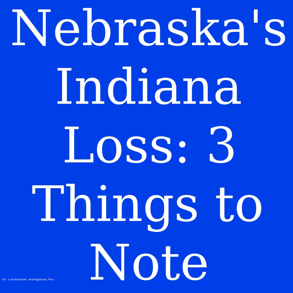 Nebraska's Indiana Loss: 3 Things To Note