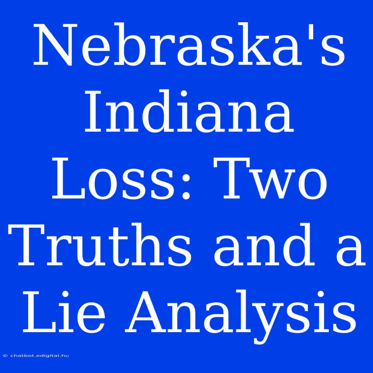 Nebraska's Indiana Loss: Two Truths And A Lie Analysis 