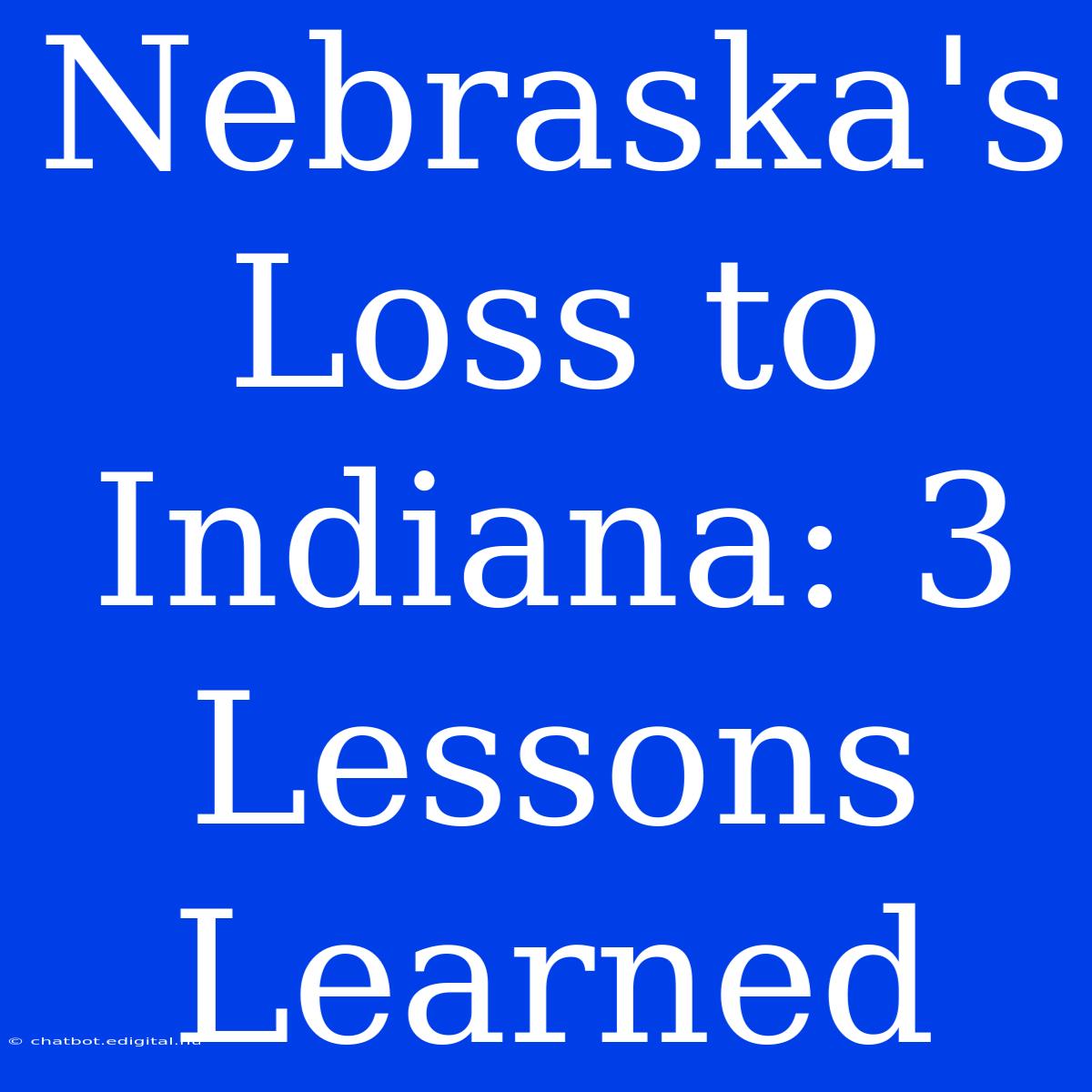 Nebraska's Loss To Indiana: 3 Lessons Learned