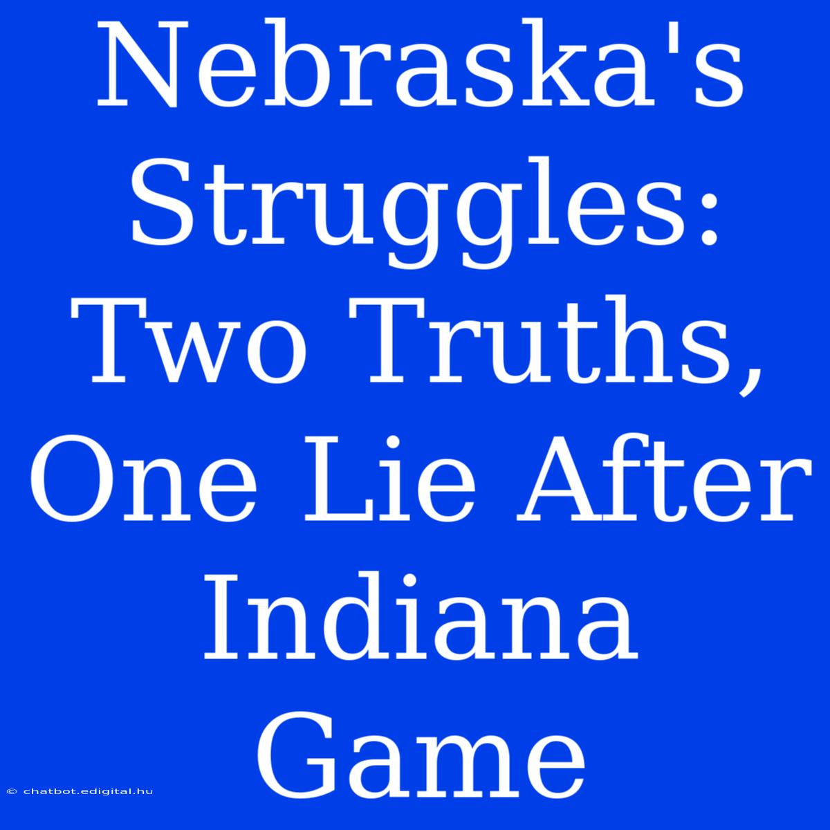 Nebraska's Struggles: Two Truths, One Lie After Indiana Game