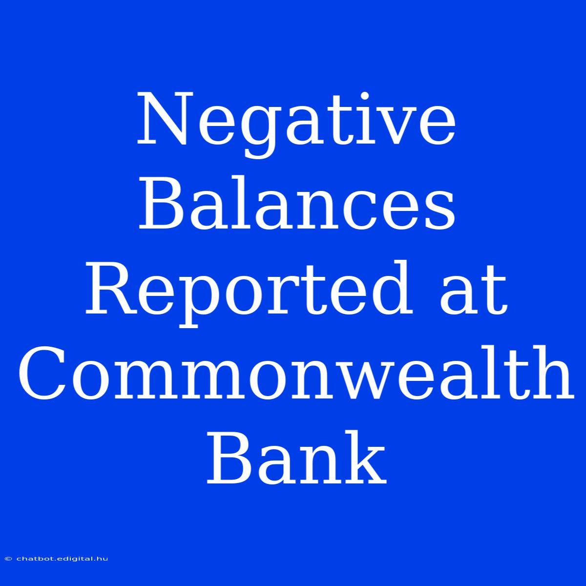 Negative Balances Reported At Commonwealth Bank