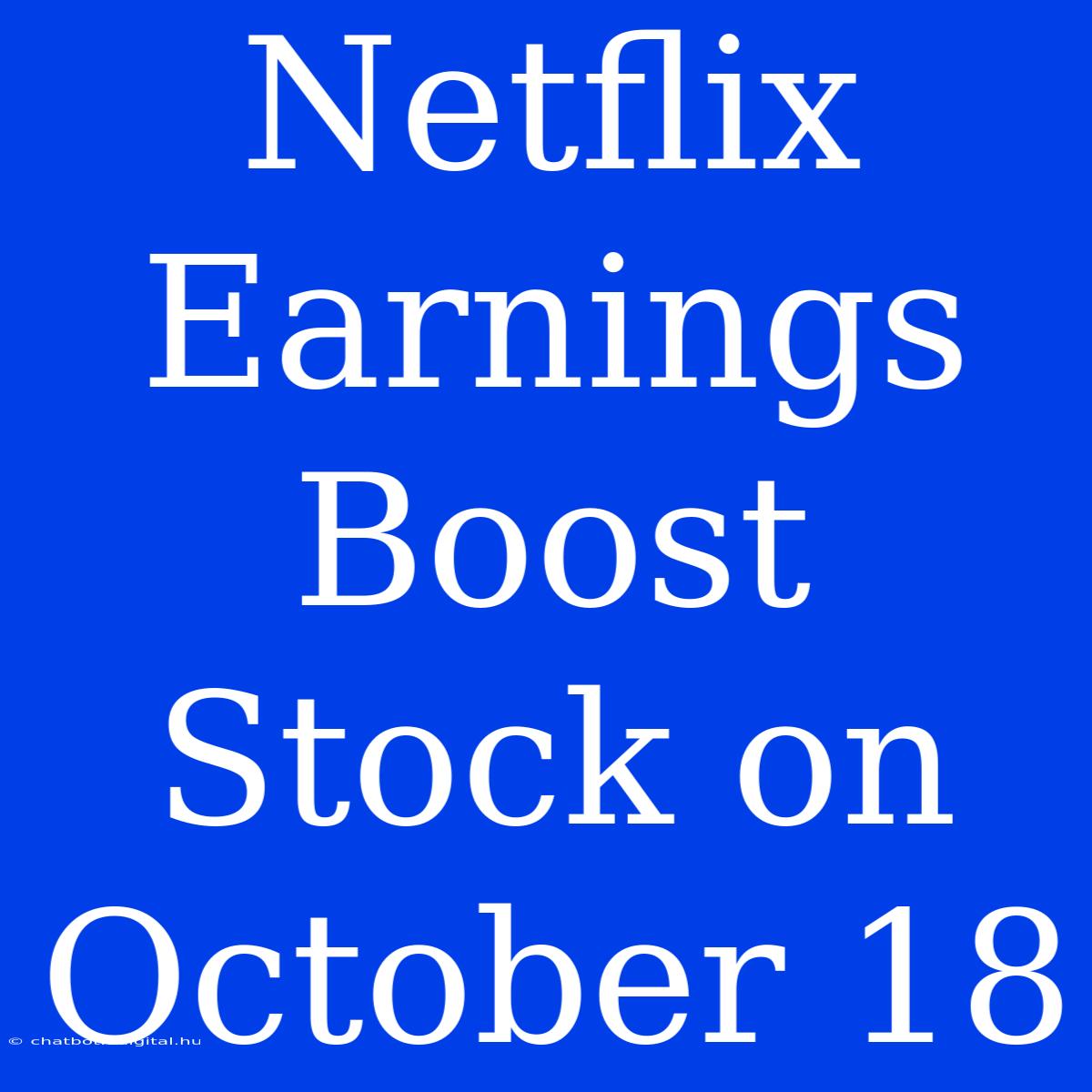 Netflix Earnings Boost Stock On October 18