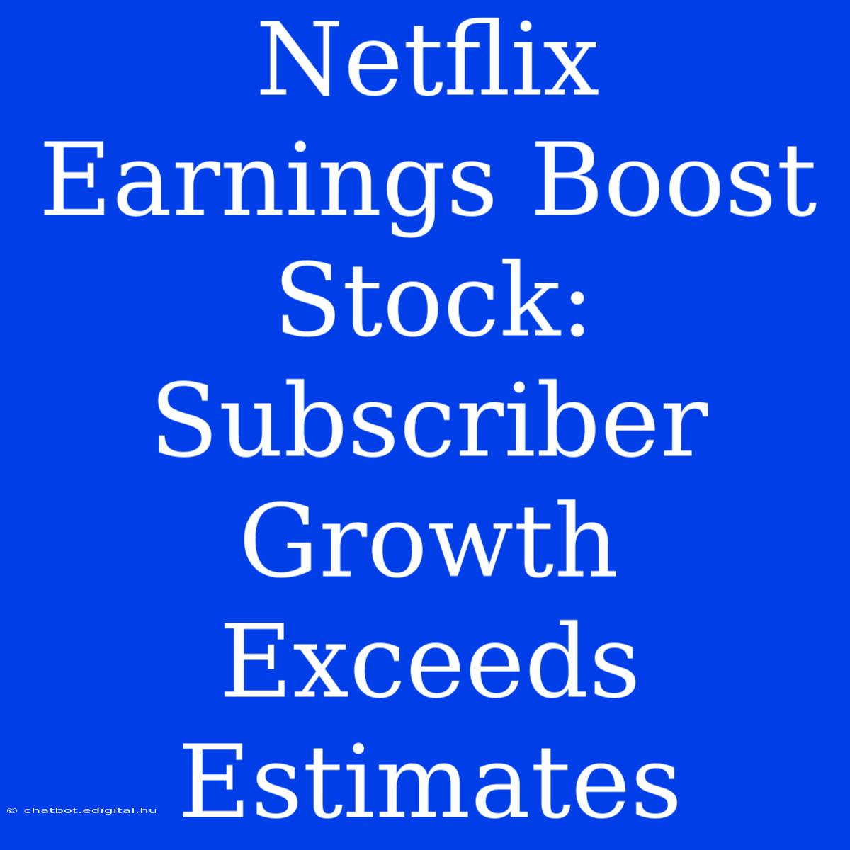 Netflix Earnings Boost Stock: Subscriber Growth Exceeds Estimates