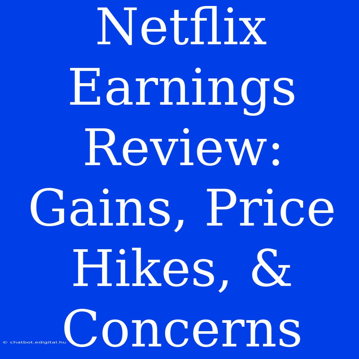 Netflix Earnings Review: Gains, Price Hikes, & Concerns