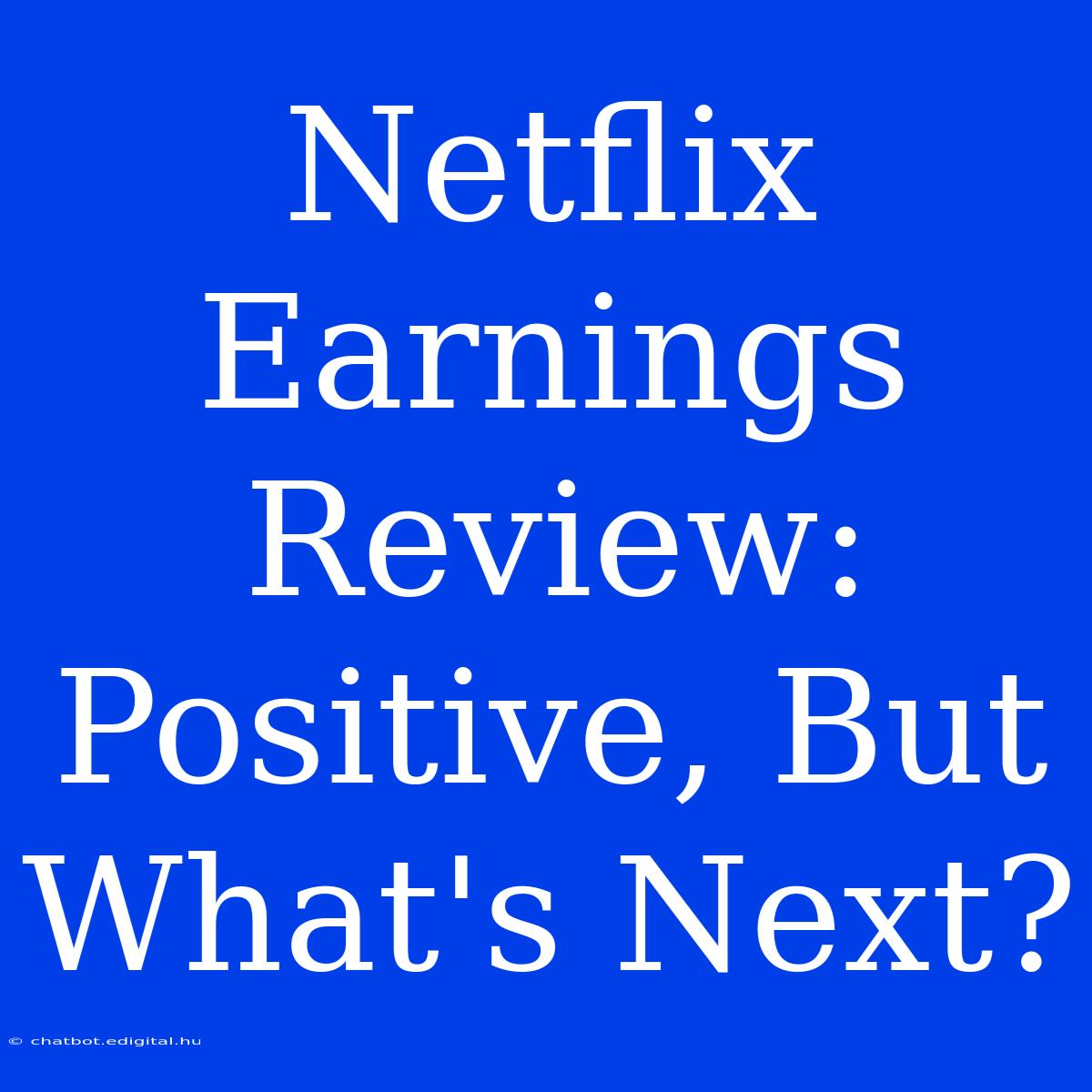 Netflix Earnings Review: Positive, But What's Next?