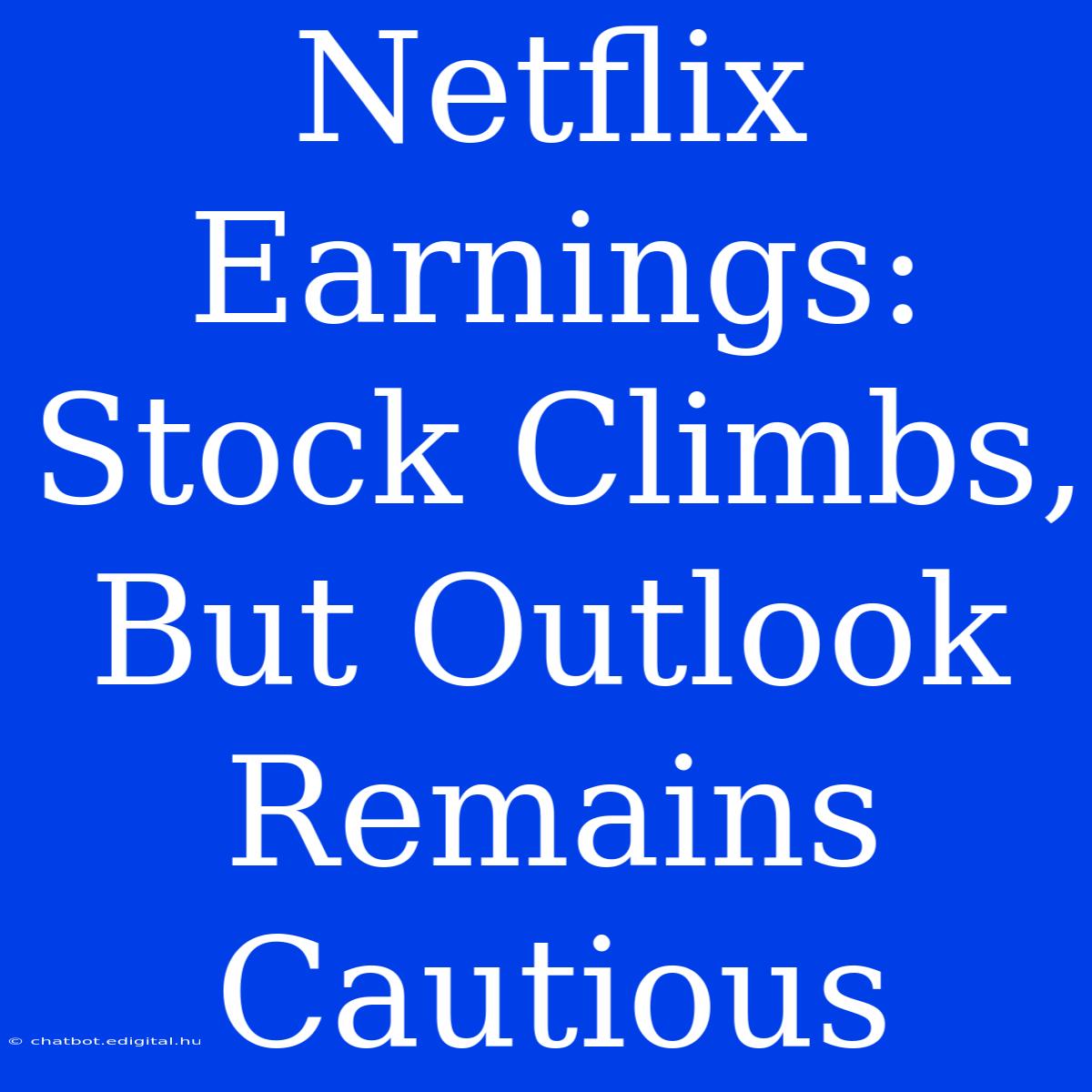 Netflix Earnings: Stock Climbs, But Outlook Remains Cautious