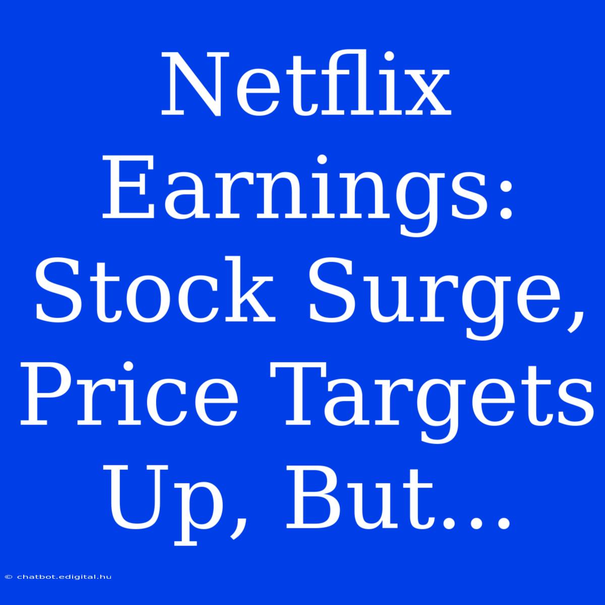 Netflix Earnings: Stock Surge, Price Targets Up, But...