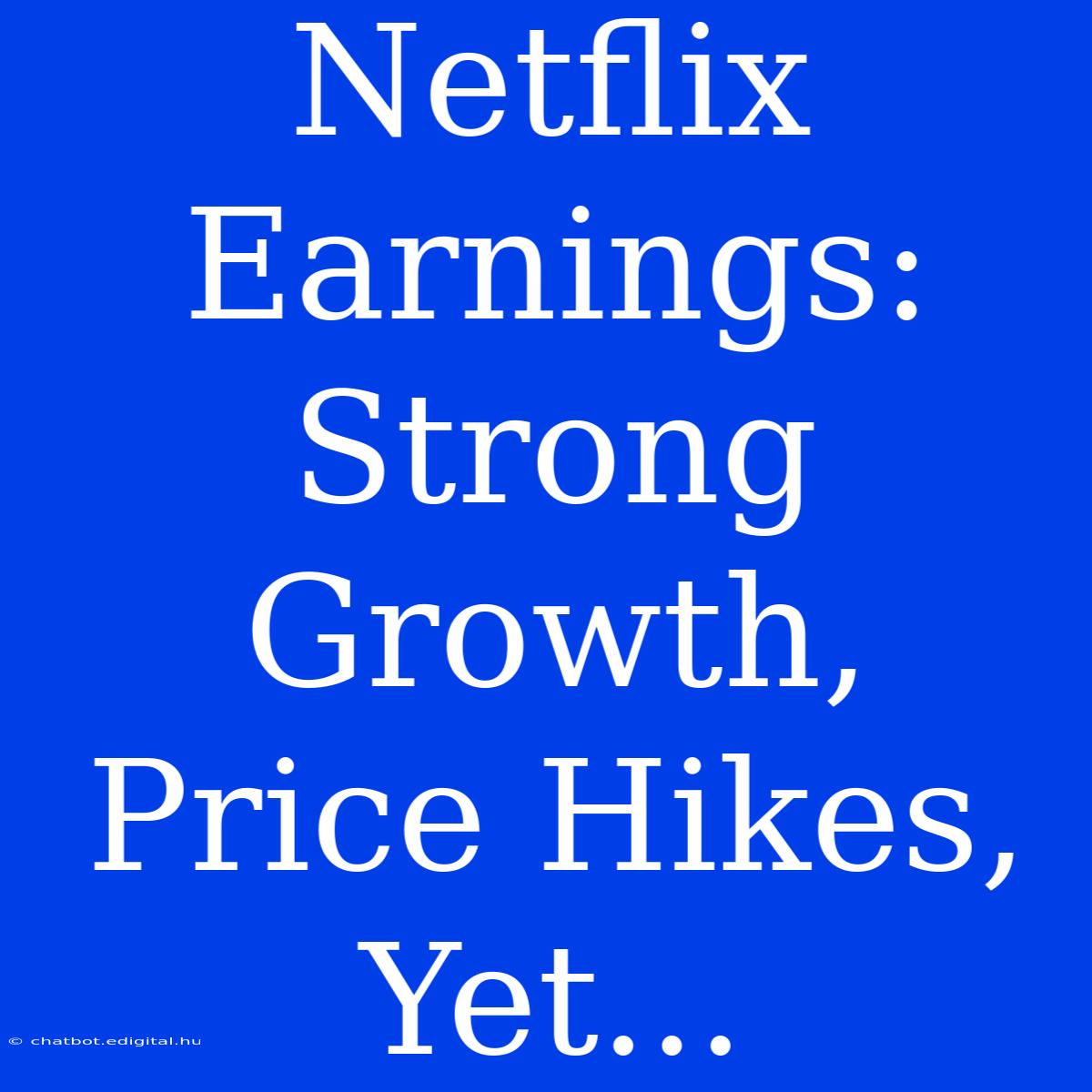 Netflix Earnings: Strong Growth, Price Hikes, Yet...