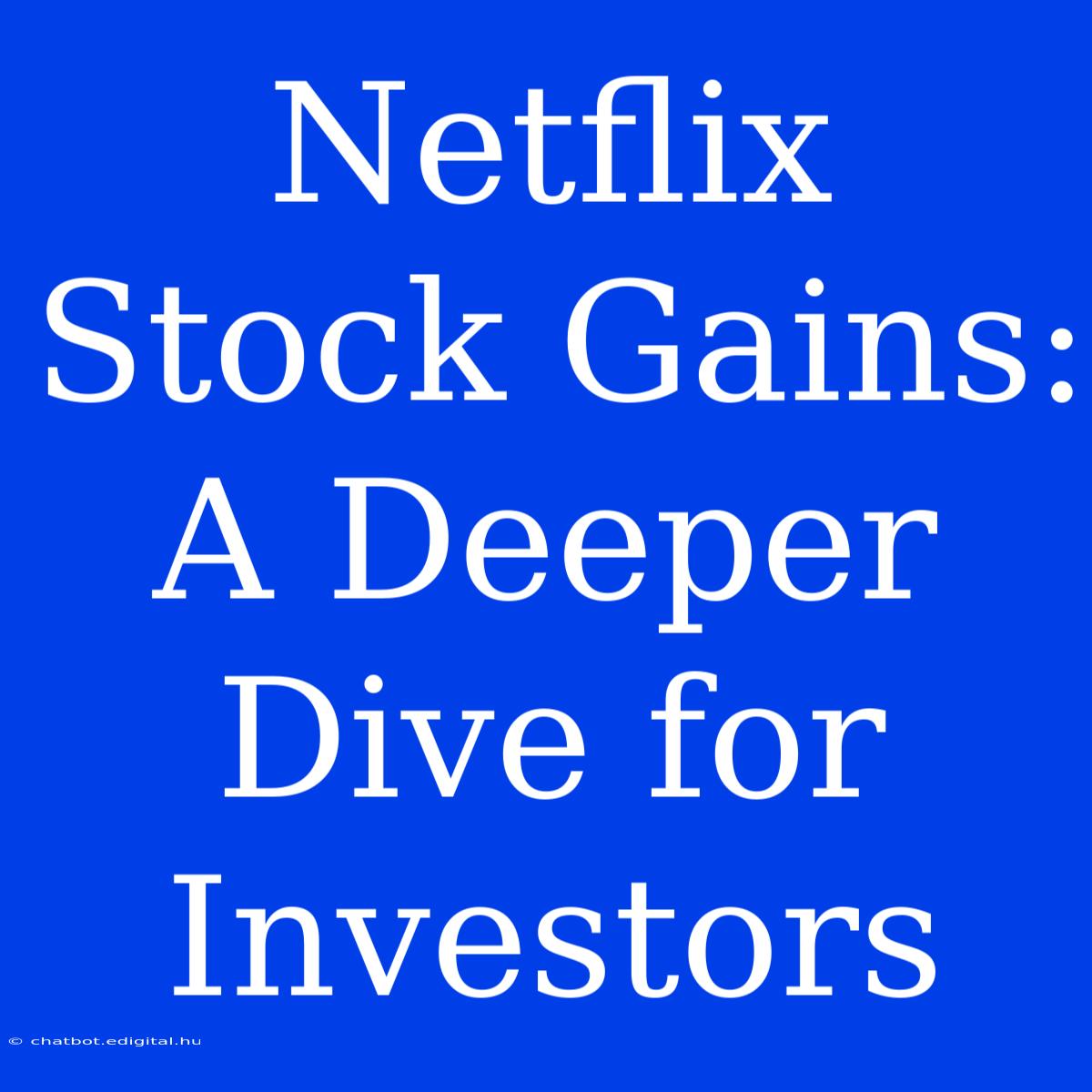 Netflix Stock Gains: A Deeper Dive For Investors 