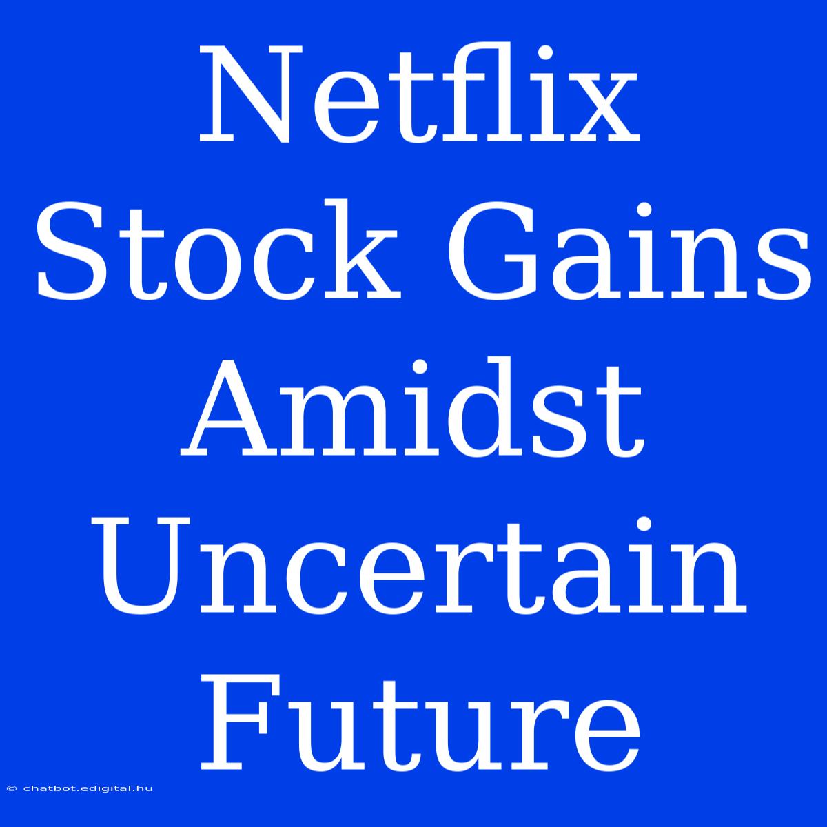 Netflix Stock Gains Amidst Uncertain Future