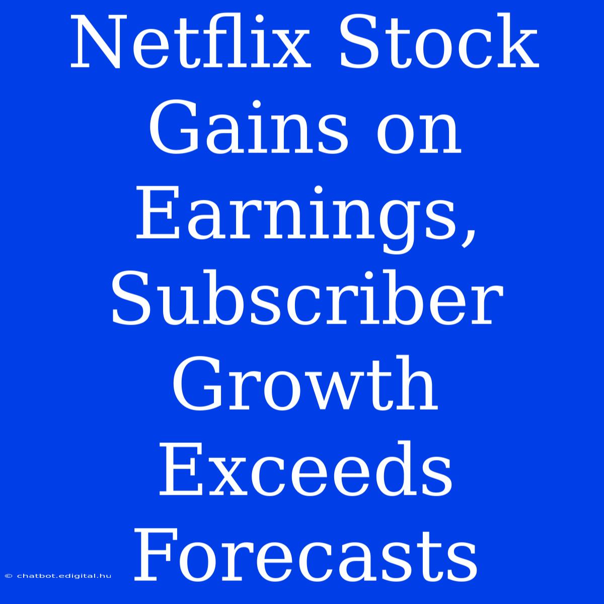 Netflix Stock Gains On Earnings, Subscriber Growth Exceeds Forecasts