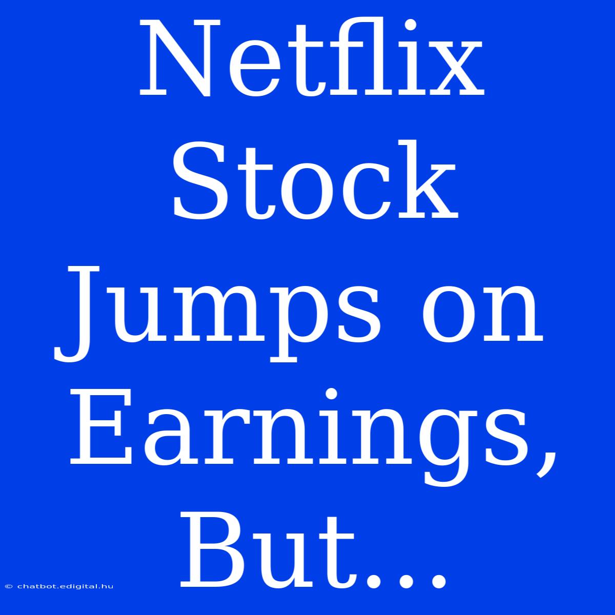 Netflix Stock Jumps On Earnings, But...