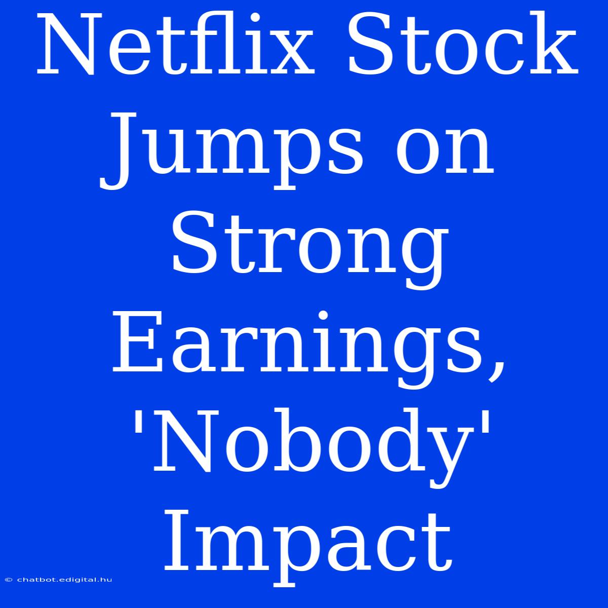 Netflix Stock Jumps On Strong Earnings, 'Nobody' Impact