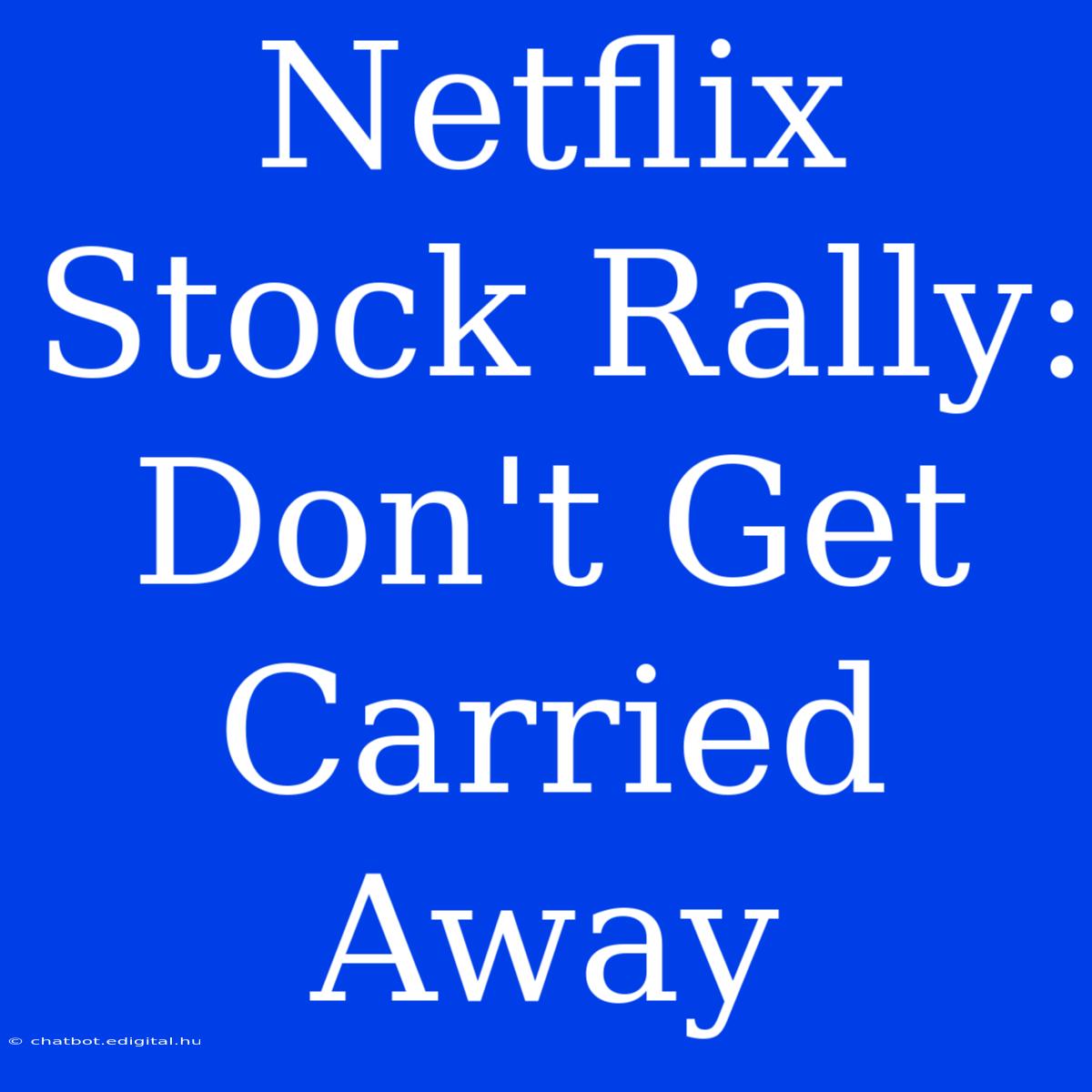 Netflix Stock Rally:  Don't Get Carried Away