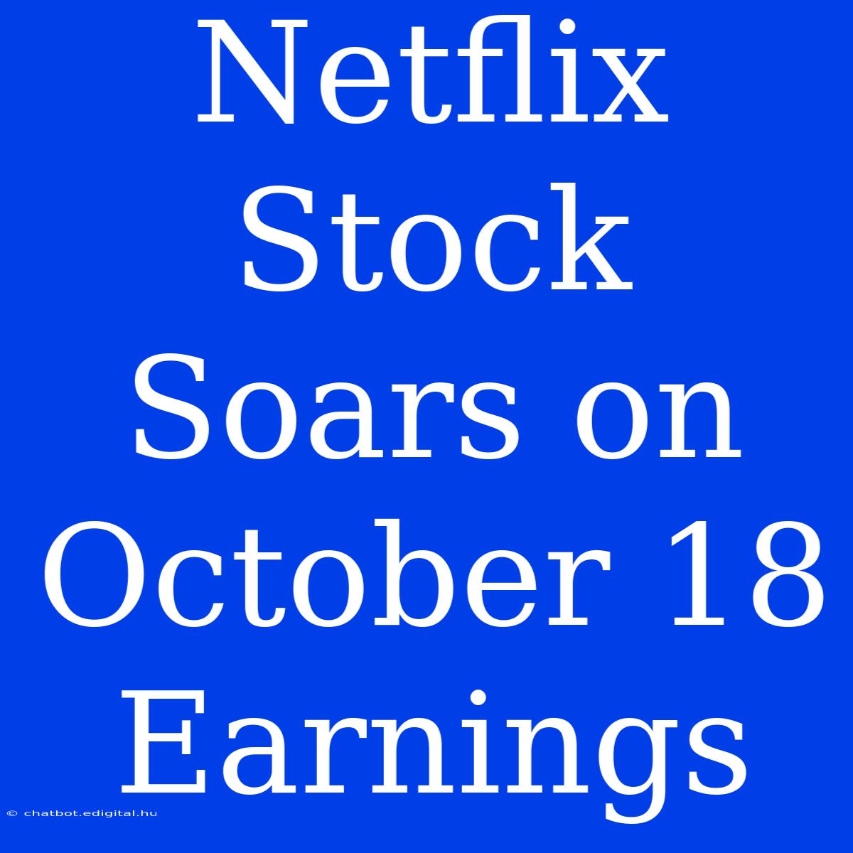 Netflix Stock Soars On October 18 Earnings