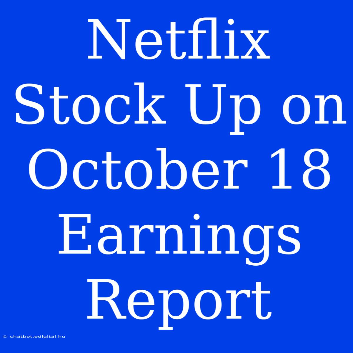 Netflix Stock Up On October 18 Earnings Report