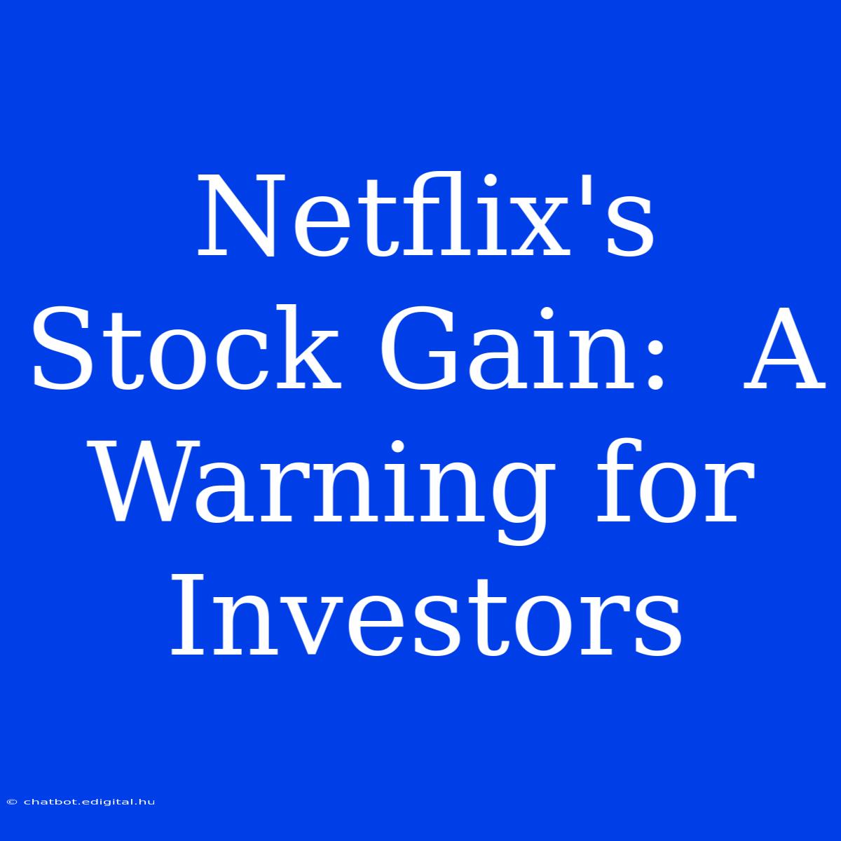 Netflix's Stock Gain:  A Warning For Investors