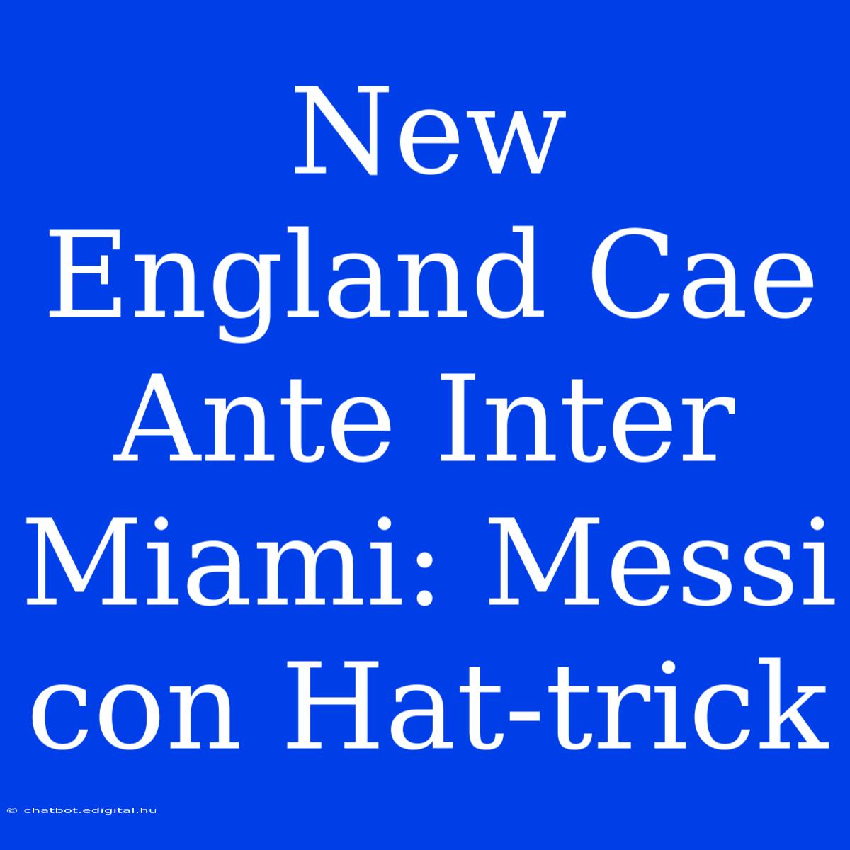 New England Cae Ante Inter Miami: Messi Con Hat-trick