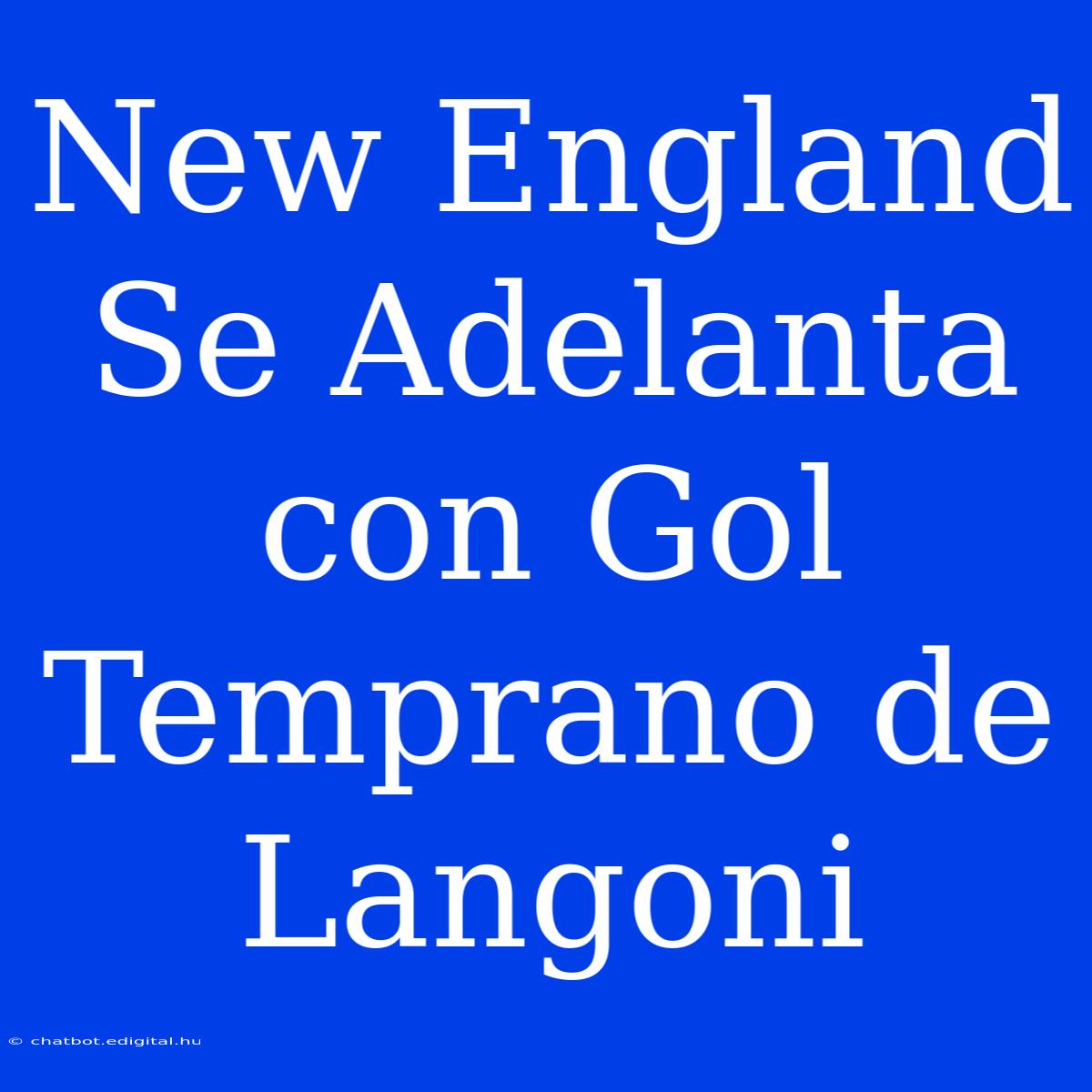 New England Se Adelanta Con Gol Temprano De Langoni