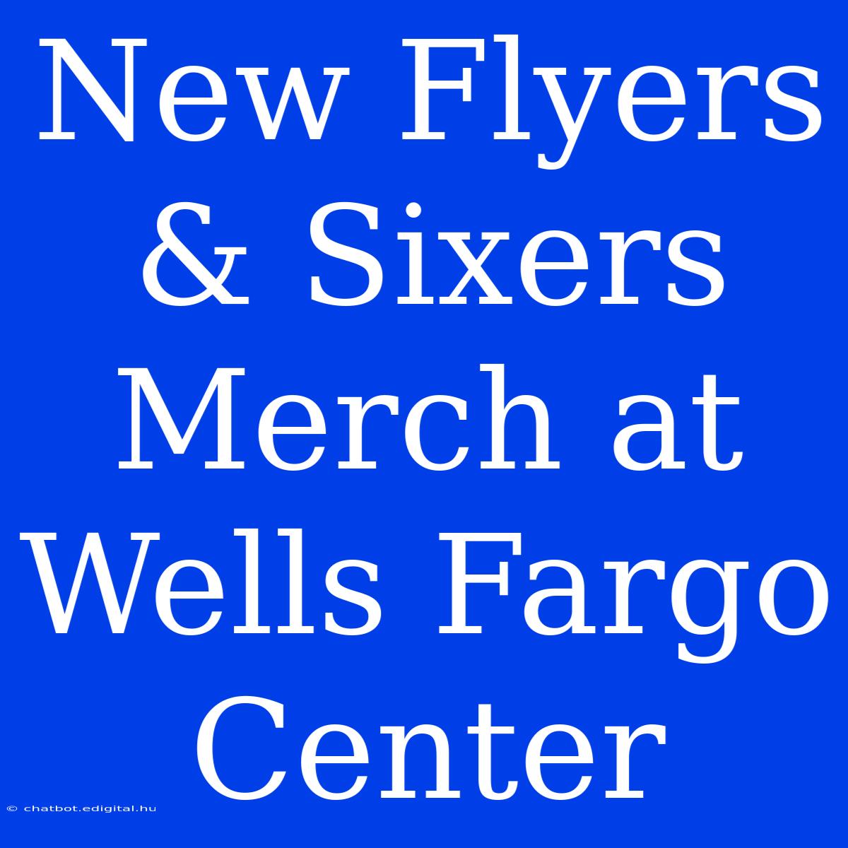 New Flyers & Sixers Merch At Wells Fargo Center