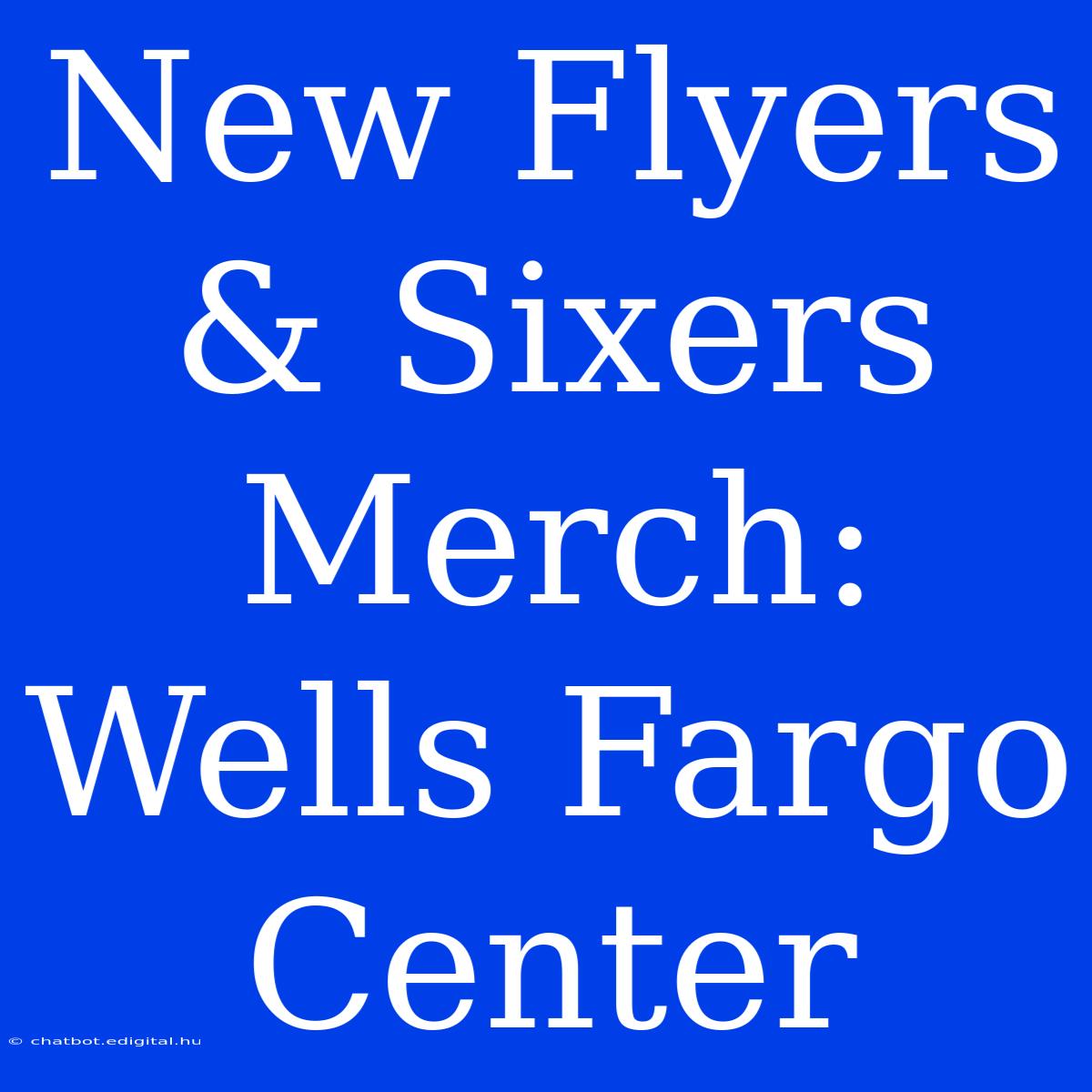 New Flyers & Sixers Merch: Wells Fargo Center